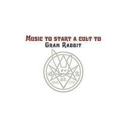 Gram Rabbit - Music To Start A Cult To