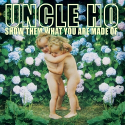 Uncle Ho - Show Them What You Are Made Of - Limited Edition