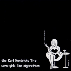 The Karl Hendricks Trio - Some Girls Like Cigarettes