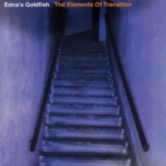 Edna's Goldfish - The Elements Of Transition