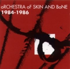 Orchestra Of Skin And Bone - 1984-1986