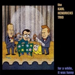 The Karl Hendricks Trio - For A While, It Was Funny