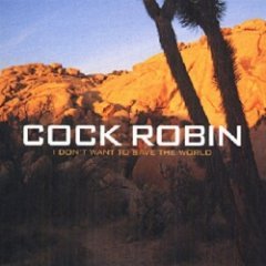 Cock Robin - I Don't Want To Save The World