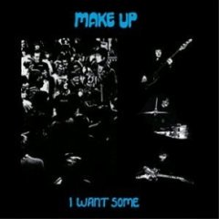 The Make-Up - I Want Some