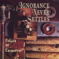 Ignorance Never Settles - Cycles Of Consumption