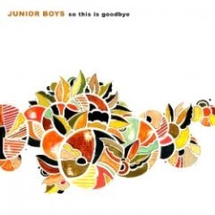 Junior Boys - So This Is Goodbye