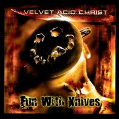 Velvet Acid Christ - Fun With Knives