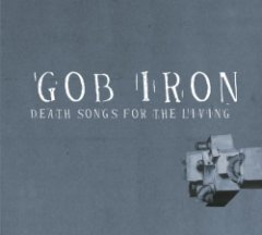 Gob Iron - Death Songs For The Living