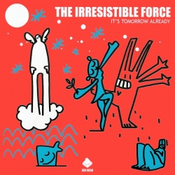 The Irresistible Force - It's Tomorrow Already