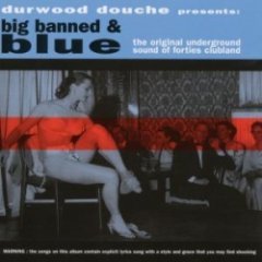 Durwood Douche - Big, Banned & Blue: The Original Underground Sound Of Fourties Clubland