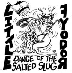 Little Fyodor - Dance OF The Salted Slug