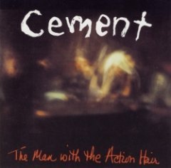 Cement - The Man With The Action Hair