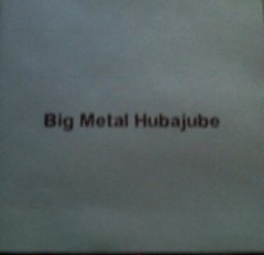 Big Metal Hubajube - Big Metal Hubajube