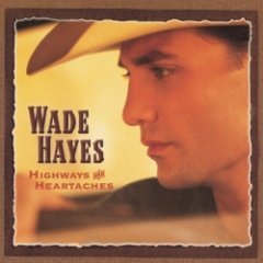 Wade Hayes - Highways & Heartaches