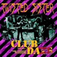 Twisted Sister - Club Daze Vol. 1 - The Studio Sessions