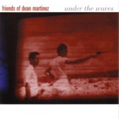 Friends of Dean Martinez - Under The Waves