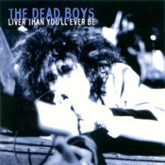 The Dead Boys - Liver Than You'll Ever Be