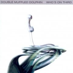 Double Muffled Dolphin - Who's On Third