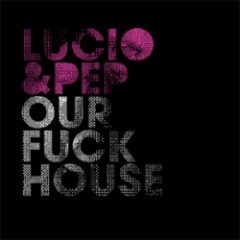 Lucio & Pep - Our Fuck House