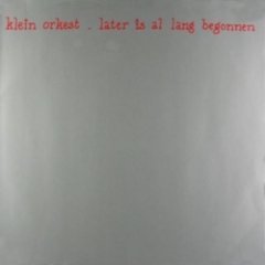 Klein Orkest - Later Is Al Lang Begonnen