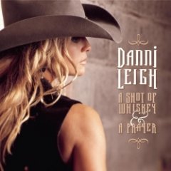 Danni Leigh - A Shot Of Whiskey & A Prayer