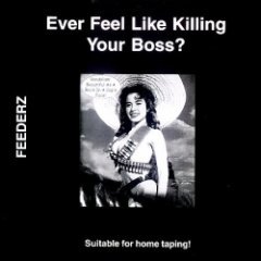 Feederz - Ever Feel Like Killing Your Boss?