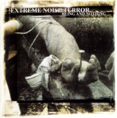 Extreme Noise Terror - Being And Nothing