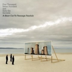 Teenage Fanclub - Four Thousand, Seven Hundred and Seventy seconds; A Shortcut to Teenage Fanclub