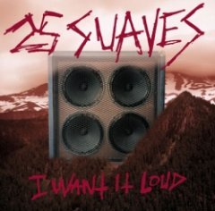 25 Suaves - I Want It Loud