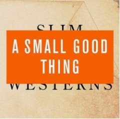 A Small, Good Thing - Slim Westerns Vol II