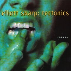 Elliott Sharp: Tectonics - Errata