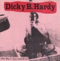 Dicky B. Hardy - Why Aren't You Screamin'