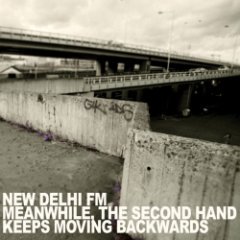 New Delhi FM - Meanwhile, The Second Hand Keeps Moving Backwards