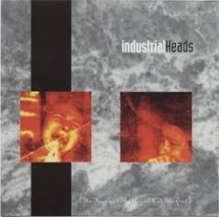 Industrial Heads - The Fear And The Anguish At The End