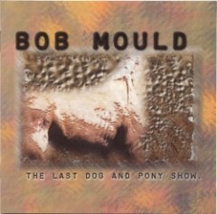 Bob Mould - The Last Dog And Pony Show