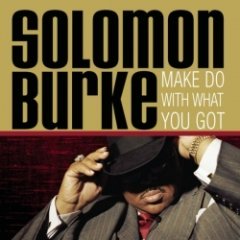 Solomon Burke - Make Do With What You Got