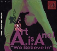 Art Is Anal - We Believe In...