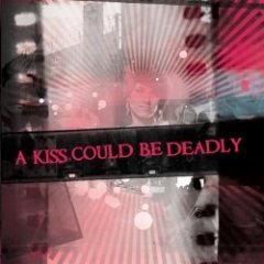 A Kiss Could Be Deadly - A Kiss Could Be Deadly