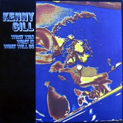 Kenny Gill - What Was, What Is, What Will Be