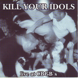 Kill Your Idols - Live At CBGB's
