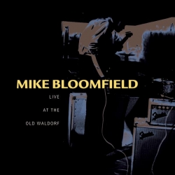 Mike Bloomfield - Live At The Old Waldorf