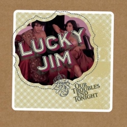 Lucky Jim - All Our Troubles End Tonight