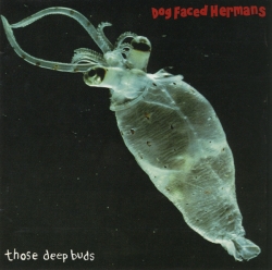Dog Faced Hermans - Those Deep Buds