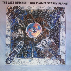 The Jazz Butcher - Big Planet Scary Planet