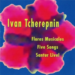 Ivan Tcherepnin - Flores Musicales / Five Songs / Santur Live!