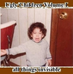 All Things Invisible - Ugly Children Vol. I