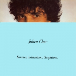 Julien Clerc - Femmes, Indiscrétion, Blasphème
