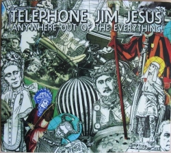 Telephone Jim Jesus - Anywhere Out Of The Everything