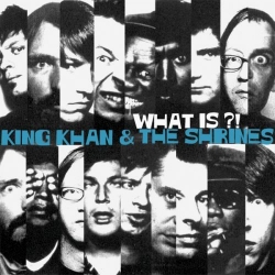 King Khan & His Shrines - What Is ?!