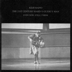 Keiji Haino - The 21st Century Hard-Y-Guide-Y Man - Even Now, Still I Think